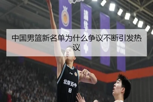 中国男篮新名单为什么争议不断引发热议